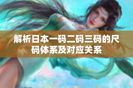 解析日本一码二码三码的尺码体系及对应关系