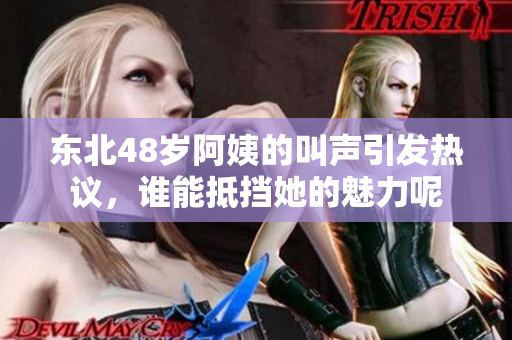 东北48岁阿姨的叫声引发热议，谁能抵挡她的魅力呢