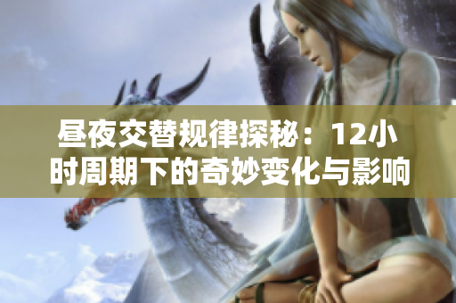 昼夜交替规律探秘：12小时周期下的奇妙变化与影响