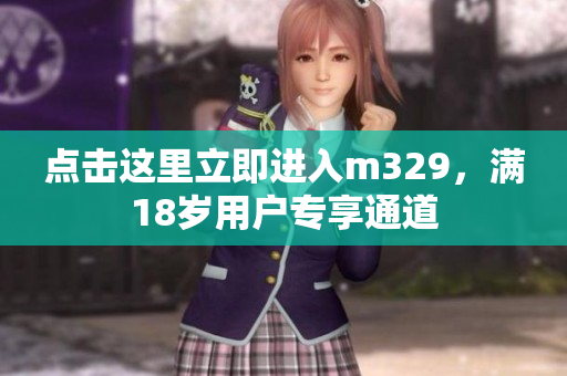 点击这里立即进入m329，满18岁用户专享通道