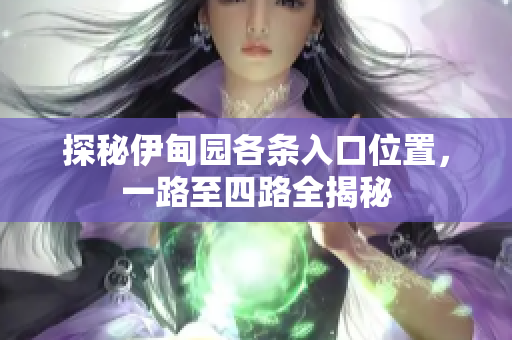 探秘伊甸园各条入口位置，一路至四路全揭秘