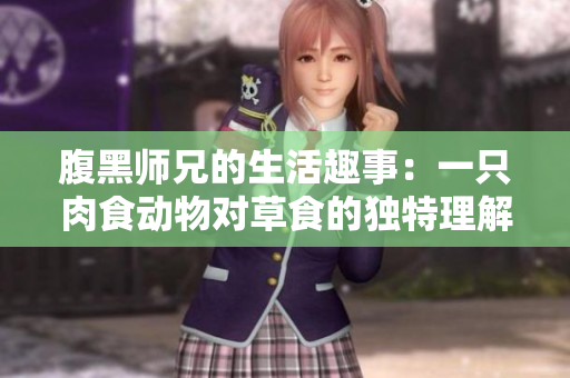 腹黑师兄的生活趣事：一只肉食动物对草食的独特理解