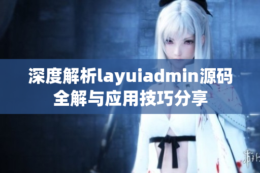 深度解析layuiadmin源码全解与应用技巧分享