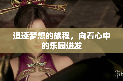追逐梦想的旅程，向着心中的乐园进发