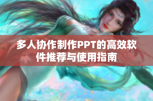 多人协作制作PPT的高效软件推荐与使用指南