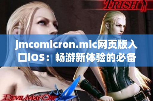 jmcomicron.mic网页版入口iOS：畅游新体验的必备指南