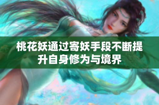 桃花妖通过寄妖手段不断提升自身修为与境界