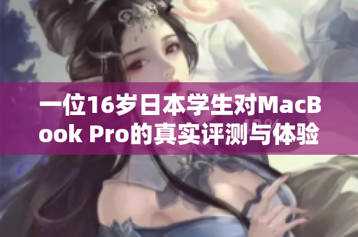 一位16岁日本学生对MacBook Pro的真实评测与体验分享