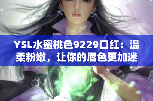 YSL水蜜桃色9229口红：温柔粉嫩，让你的唇色更加迷人