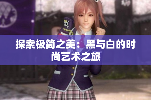 探索极简之美：黑与白的时尚艺术之旅