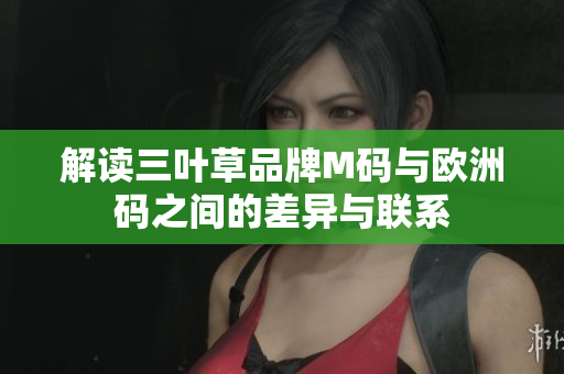 解读三叶草品牌M码与欧洲码之间的差异与联系