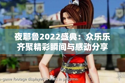 夜耶鲁2022盛典：众乐乐齐聚精彩瞬间与感动分享