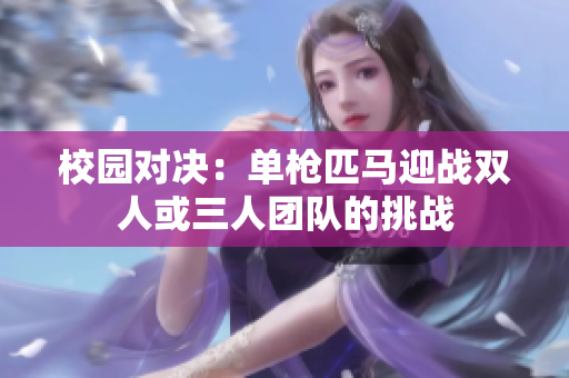 校园对决：单枪匹马迎战双人或三人团队的挑战