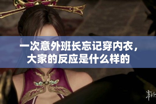 一次意外班长忘记穿内衣，大家的反应是什么样的