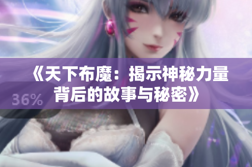《天下布魔：揭示神秘力量背后的故事与秘密》