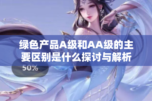 绿色产品A级和AA级的主要区别是什么探讨与解析
