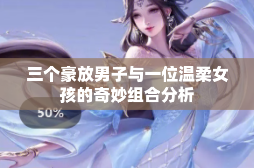 三个豪放男子与一位温柔女孩的奇妙组合分析