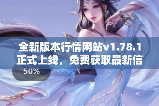 全新版本行情网站v1.78.1正式上线，免费获取最新信息