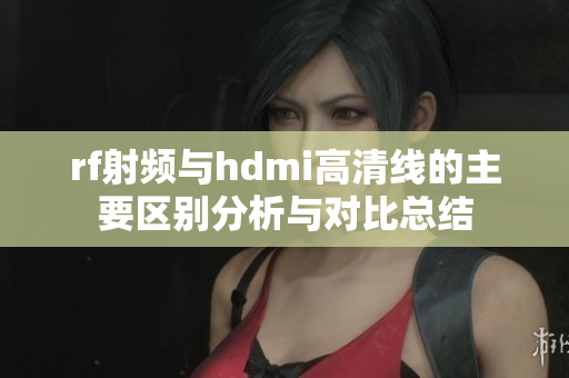 rf射频与hdmi高清线的主要区别分析与对比总结