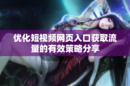 优化短视频网页入口获取流量的有效策略分享