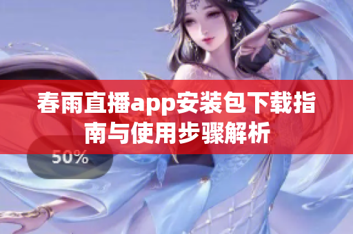 春雨直播app安装包下载指南与使用步骤解析
