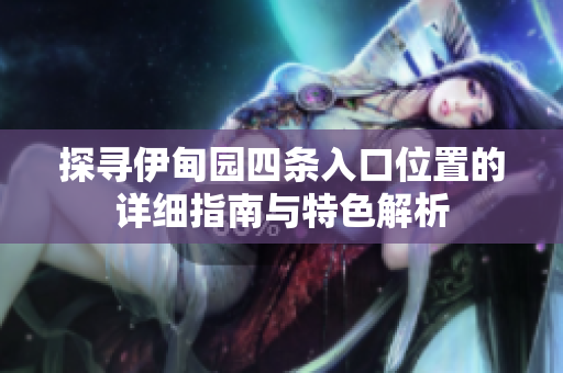 探寻伊甸园四条入口位置的详细指南与特色解析