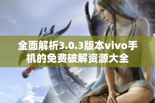 全面解析3.0.3版本vivo手机的免费破解资源大全
