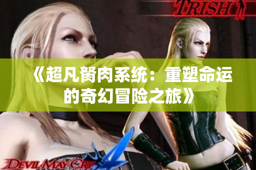 《超凡胬肉系统：重塑命运的奇幻冒险之旅》