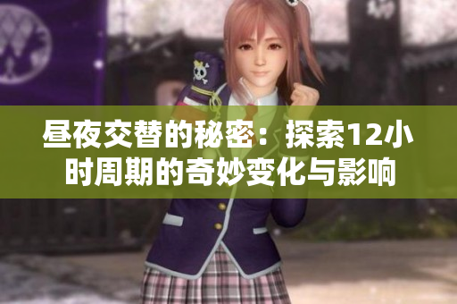 昼夜交替的秘密：探索12小时周期的奇妙变化与影响