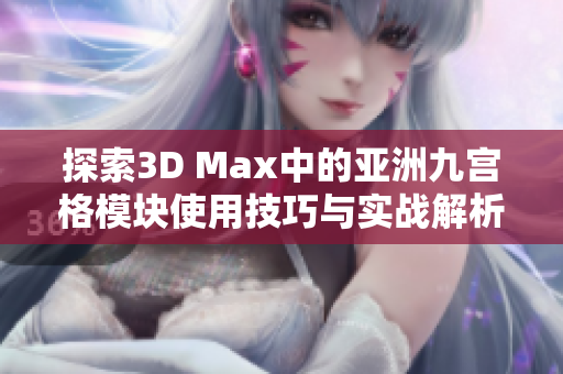 探索3D Max中的亚洲九宫格模块使用技巧与实战解析