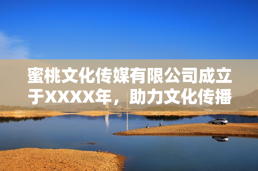 蜜桃文化传媒有限公司成立于XXXX年，助力文化传播新发展