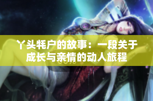 丫头牦户的故事：一段关于成长与亲情的动人旅程
