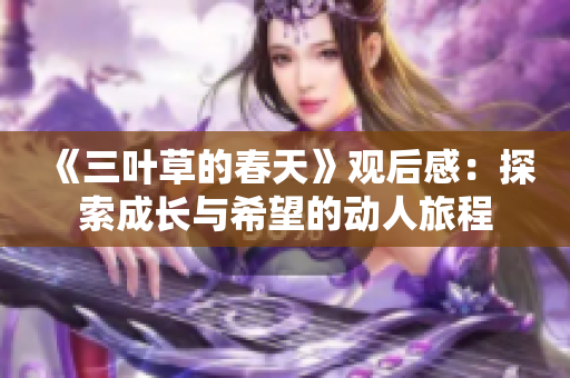 《三叶草的春天》观后感：探索成长与希望的动人旅程