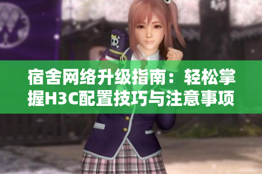 宿舍网络升级指南：轻松掌握H3C配置技巧与注意事项