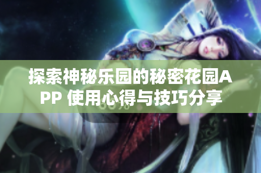 探索神秘乐园的秘密花园APP 使用心得与技巧分享