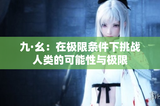 九·幺：在极限条件下挑战人类的可能性与极限