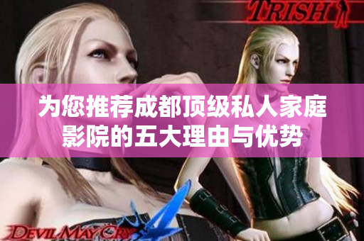 为您推荐成都顶级私人家庭影院的五大理由与优势