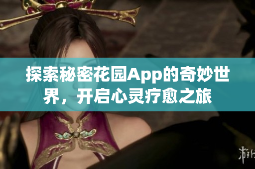 探索秘密花园App的奇妙世界，开启心灵疗愈之旅