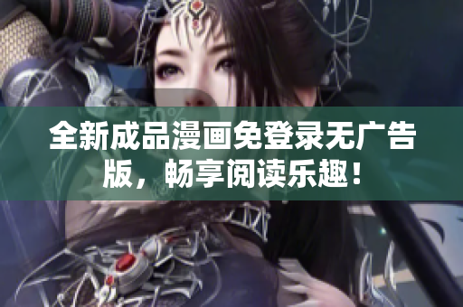 全新成品漫画免登录无广告版，畅享阅读乐趣！