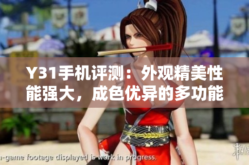 Y31手机评测：外观精美性能强大，成色优异的多功能选择