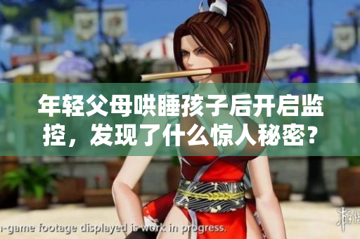 年轻父母哄睡孩子后开启监控，发现了什么惊人秘密？