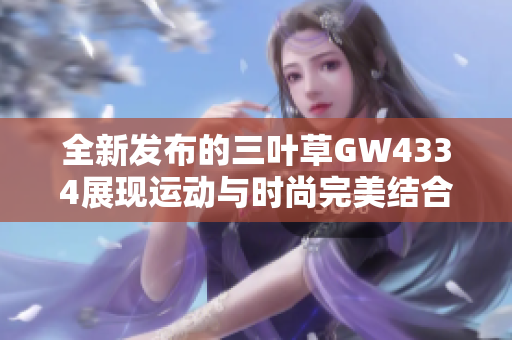全新发布的三叶草GW4334展现运动与时尚完美结合