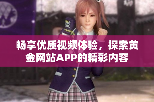 畅享优质视频体验，探索黄金网站APP的精彩内容