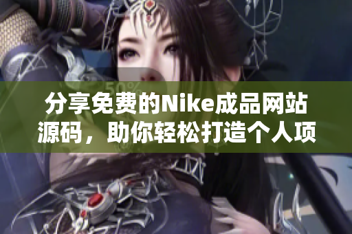 分享免费的Nike成品网站源码，助你轻松打造个人项目