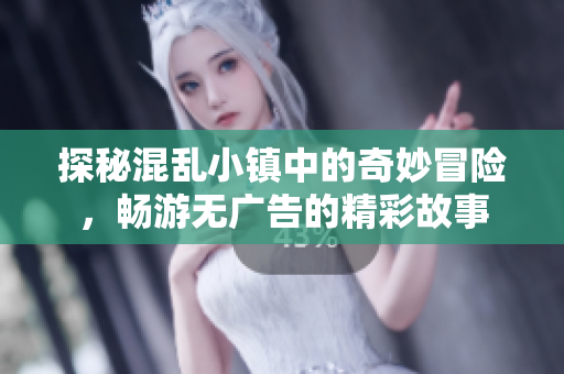 探秘混乱小镇中的奇妙冒险，畅游无广告的精彩故事