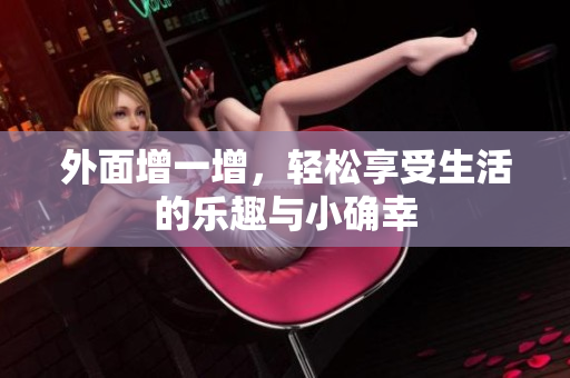 外面增一增，轻松享受生活的乐趣与小确幸
