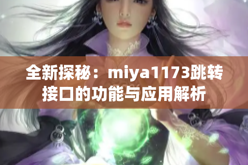 全新探秘：miya1173跳转接口的功能与应用解析