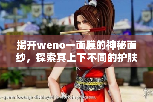 揭开weno一面膜的神秘面纱，探索其上下不同的护肤效果