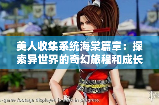 美人收集系统海棠篇章：探索异世界的奇幻旅程和成长故事