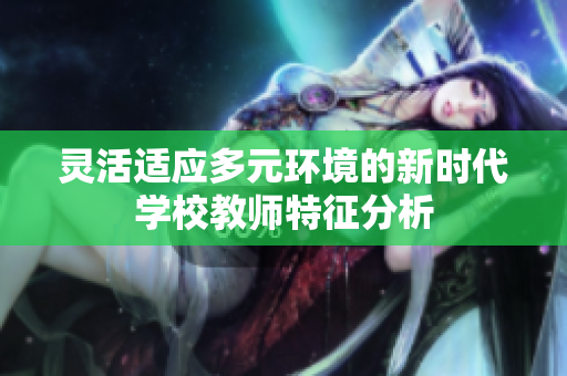 灵活适应多元环境的新时代学校教师特征分析